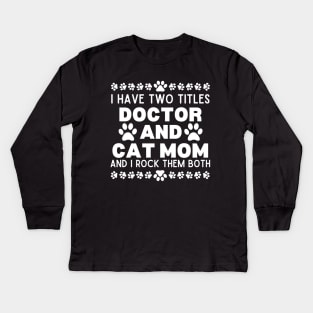 Hilarious Cat Mom Doctor Lifestyle Saying - I Have Two Titles Doctor and Cat Mom and I Rock Them Both - Doctor's Life with Cats Gift Idea Kids Long Sleeve T-Shirt